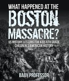 What Happened at the Boston Massacre? US History Lessons for Kids 6th Grade   Children's American History (eBook, ePUB)