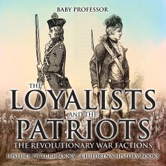 The Loyalists and the Patriots : The Revolutionary War Factions - History Picture Books   Children's History Books (eBook, ePUB) - Baby