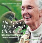 The Lady Who Loved Chimpanzees - The Jane Goodall Story : Biography 4th Grade   Children's Women Biographies (eBook, ePUB)