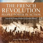 The French Revolution: People Power in Action - History 5th Grade   Children's European History (eBook, ePUB)