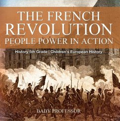The French Revolution: People Power in Action - History 5th Grade   Children's European History (eBook, ePUB) - Baby