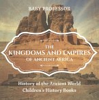 The Kingdoms and Empires of Ancient Africa - History of the Ancient World   Children's History Books (eBook, ePUB)