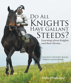 Do All Knights Have Gallant Steeds? Learning about Knights and their Horses - Ancient History Books   Children's Ancient History (eBook, ePUB) Cover Do All Knights Have Gallant Steeds? Learning about Knights and their Horses - Ancient History Books   Children's Ancient History (eBook, ePUB)