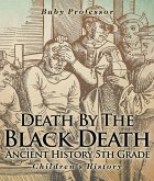 Death By The Black Death - Ancient History 5th Grade   Children's History (eBook, ePUB)