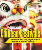 The Chinese Festivals - Ancient China Life, Myth and Art   Children's Ancient History (eBook, ePUB)