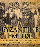 The Byzantine Empire - The Middle Ages Ancient History of Europe   Children's Ancient History (eBook, ePUB)