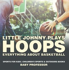 Little Johnny Plays Hoops : Everything about Basketball - Sports for Kids   Children's Sports & Outdoors Books (eBook, ePUB) - Baby