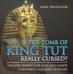 Is The Tomb of King Tut Really Cursed? History Books for Kids 4th Grade   Children's Ancient History (eBook, ePUB)