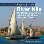 It's Been A While, River Nile : The Most Important River in All of Ancient Egypt - History 4th Grade   Children's Ancient History (eBook, ePUB)