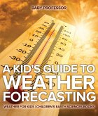 A Kid's Guide to Weather Forecasting - Weather for Kids   Children's Earth Sciences Books (eBook, ePUB)