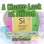 A Closer Look at Silicon - Chemistry Book for Elementary   Children's Chemistry Books (eBook, ePUB)