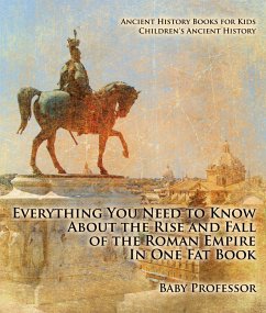 Everything You Need to Know About the Rise and Fall of the Roman Empire In One Fat Book - Ancient History Books for Kids   Children's Ancient History (eBook, ePUB) - Baby