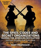 The Spies, Codes and Secret Organizations during the American Revolution - History Stories for Children   Children's History Books (eBook, ePUB)