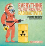 Everything You Must Know about Radioactivity 6th Grade Chemistry   Children's Chemistry Books (eBook, ePUB)