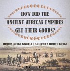 How Did The Ancient African Empires Get Their Goods? History Books Grade 3   Children's History Books (eBook, ePUB)