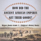 How Did The Ancient African Empires Get Their Goods? History Books Grade 3   Children's History Books (eBook, ePUB)