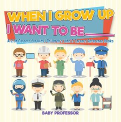 Cover When I Grow Up I Want To Be _________   A-Z Of Careers for Kids   Children's Jobs & Careers Reference Books (eBook, ePUB)
