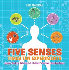 Five Senses times Ten Experiments - Science Book for Kids Age 7-9   Children's Science Education Books (eBook, ePUB) - Baby