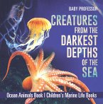 Creatures from the Darkest Depths of the Sea - Ocean Animals Book   Children's Marine Life Books (eBook, ePUB)