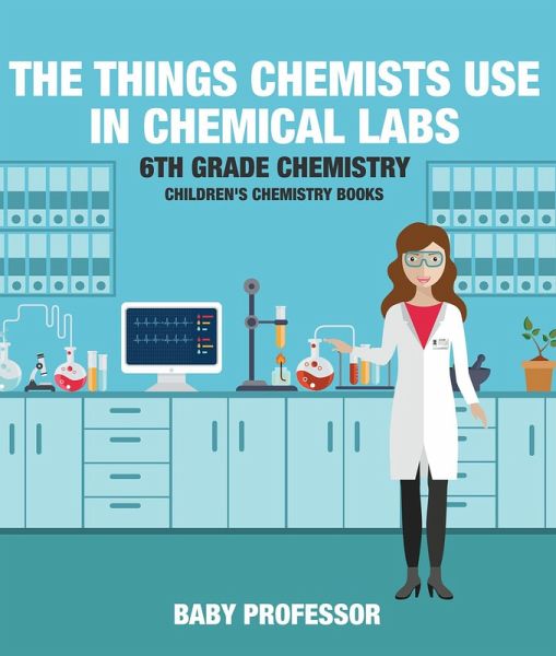 The Things Chemists Use in Chemical Labs 6th Grade Chemistry   Children's Chemistry Books (eBook, ePUB)