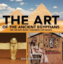 The Art of The Ancient Egyptians - Art History Book   Children's Art Books (eBook, ePUB) - Baby