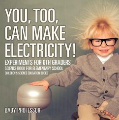 You, Too, Can Make Electricity! Experiments for 6th Graders - Science Book for Elementary School   Children's Science Education books (eBook, ePUB) - Baby