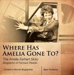 Where Has Amelia Gone To? The Amelia Earhart Story Biography of Famous People   Children's Women Biographies (eBook, ePUB)