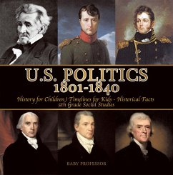 U.S. Politics 1801-1840 - History for Children   Timelines for Kids - Historical Facts   5th Grade Social Studies (eBook, ePUB) - Baby