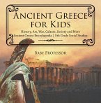Ancient Greece for Kids - History, Art, War, Culture, Society and More   Ancient Greece Encyclopedia   5th Grade Social Studies (eBook, ePUB)