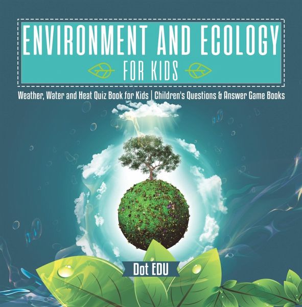 Environment and Ecology for Kids Weather, Water and Heat Quiz Book for Kids Children's Questions & Answer Game Books (eBook, ePUB) Environment and Ecology for Kids Weather, Water and Heat Quiz Book for Kids Children's Questions & Answer Game Books (eBook, ePUB)