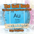 The Gold Rush: The Uses and Importance of Gold - Chemistry Book for Kids 9-12   Children's Chemistry Books (eBook, ePUB)