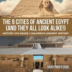 The 9 Cities of Ancient Egypt (And They All Look Alike!) - History 5th Grade   Children's Ancient History (eBook, ePUB)
