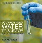 You and I Need Water to Survive! Chemistry Book for Beginners   Children's Chemistry Books (eBook, ePUB)