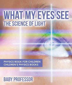 What My Eyes See : The Science of Light - Physics Book for Children   Children's Physics Books (eBook, ePUB) - Baby