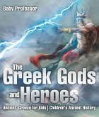 The Greek Gods and Heroes - Ancient Greece for Kids   Children's Ancient History (eBook, ePUB)