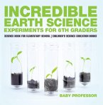 Incredible Earth Science Experiments for 6th Graders - Science Book for Elementary School   Children's Science Education books (eBook, ePUB)