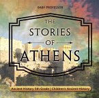 The Stories of Athens - Ancient History 5th Grade   Children's Ancient History (eBook, ePUB)
