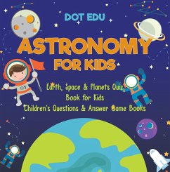 Astronomy for Kids   Earth, Space & Planets Quiz Book for Kids   Children's Questions & Answer Game Books (eBook, ePUB) - Edu, Dot
