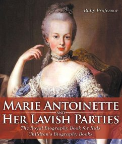 Marie Antoinette and Her Lavish Parties - The Royal Biography Book for Kids   Children's Biography Books (eBook, ePUB) - Baby