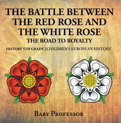 The Battle Between the Red Rose and the White Rose: The Road to Royalty History 5th Grade   Children's European History (eBook, ePUB) - Baby