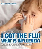 I Got the Flu! What is Influenza? - Biology Book for Kids   Children's Diseases Books (eBook, ePUB)