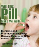 Will This Pill Make Me Well? Medicine and Pharmaceutical Drugs - Disease Reference Book   Children's Diseases Books (eBook, ePUB)