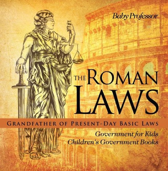 The Roman Laws : Grandfather of Present-Day Basic Laws - Government for Kids Children's Government Books (eBook, ePUB) The Roman Laws : Grandfather of Present-Day Basic Laws - Government for Kids Children's Government Books (eBook, ePUB)
