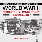 World War II Brought Advances in Technology - History Book 4th Grade   Children's History (eBook, ePUB)