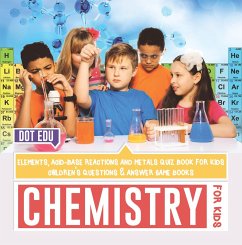 Chemistry for Kids   Elements, Acid-Base Reactions and Metals Quiz Book for Kids   Children's Questions & Answer Game Books (eBook, ePUB) - Edu, Dot