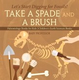 Take A Spade and A Brush - Let's Start Digging for Fossils! Paleontology Books for Kids   Children's Earth Sciences Books (eBook, ePUB)
