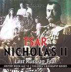 Tsar Nicholas II : Last Russian Tsar - History Book Age 10   Children's Biography Books (eBook, ePUB)