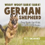 Woof! Woof! Bark! Bark!   German Shepherd Dog Book for Kids   Children's Dog Books (eBook, ePUB)