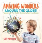 Amazing Wonders Around The Globe!   Wonders Of The World   Children's Reference Books (eBook, ePUB)