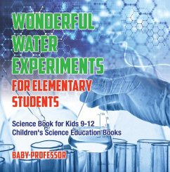 Cover Wonderful Water Experiments for Elementary Students - Science Book for Kids 9-12   Children's Science Education Books (eBook, ePUB)